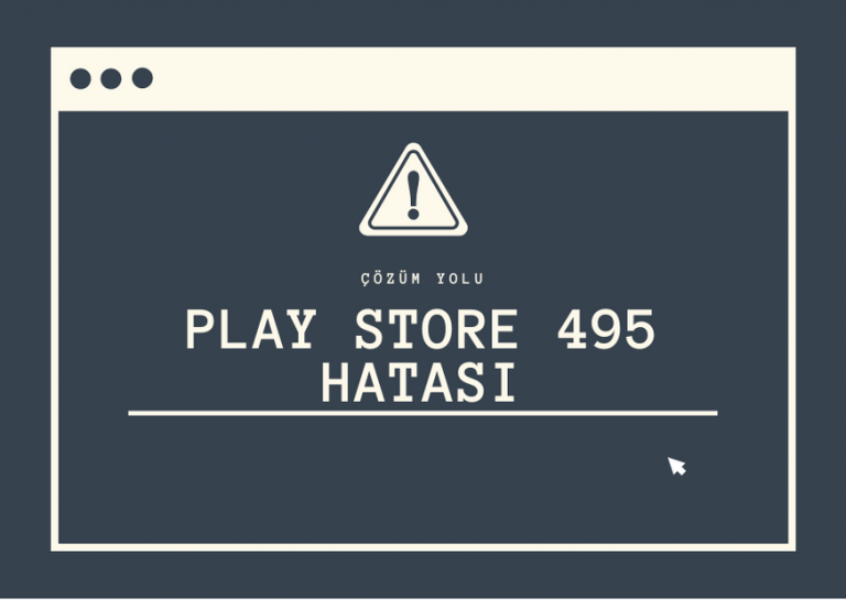 Play Store 495 Hatası Nasıl Çözülür?